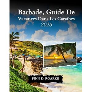 ROARKE, FINN D. Barbade, Guide De Vacances Dans Les Caraïbes 2026: Votre Guide De Voyage Ultime Pour Explorer, Se Détendre Et Découvrir Joyaux Des Caraïbes ROARKE, FINN D. Barbade, Guide De Vacances Dans Les Caraïbes 2026: Votre Guide De Voyage Ultime Pour Explorer, Se Détendre Et Découvrir Joyaux Des Caraïbes