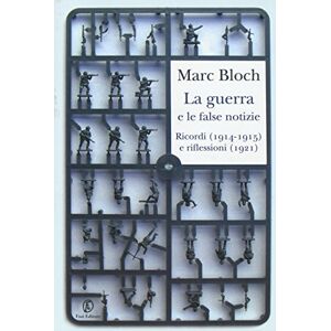 Bloch, Marc La guerra e le false notizie. Ricordi (1914-1915) e riflessioni (1921) Bloch, Marc La guerra e le false notizie. Ricordi (1914-1915) e riflessioni (1921)