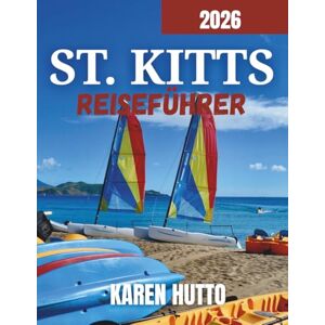 HUTTO, KAREN ST. KITTS REISEFÜHRER 2026 HUTTO, KAREN ST. KITTS REISEFÜHRER 2026