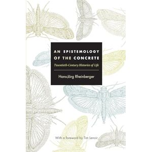 Hans-Jorg Rheinberger An Epistemology of the Concrete: Twentieth-Century Histories of Life (Experimental Futures: Technological Lives, Scientific Arts, Anthropological Voices) Hans-Jorg Rheinberger An Epistemology of the Concrete: Twentieth-Century Histories of Life (Experimental Futures: Technological Lives, Scientific Arts, Anthropological Voices)