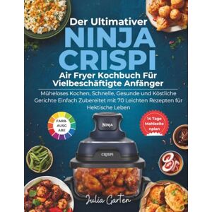 Garten, Julia Der Ultimativer Ninja Crispi Air Fryer Kochbuch Für Vielbeschäftigte Anfänger: Müheloses Kochen, Schnelle, Gesunde und Köstliche Gerichte Einfach ... mit 70 Leichten Rezepten für Hektische Leben Garten, Julia Der Ultimativer Ninja Crispi Air Fryer Kochbuch Für Vielbeschäftigte Anfänger: Müheloses Kochen, Schnelle, Gesunde und Köstliche Gerichte Einfach ... mit 70 Leichten Rezepten für Hektische Leben