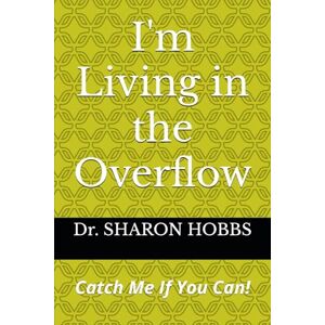 HOBBS, Dr. SHARON D. I'm Living in the Overflow: Catch Me If You Can HOBBS, Dr. SHARON D. I'm Living in the Overflow: Catch Me If You Can