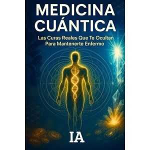 A, I MEDICINA CUÁNTICA: Las Curas Reales Que Te Ocultan Para Mantenerte Enfermo Protocolos Naturales Suprimidos, Frecuencias Sanadoras y Desintoxicación ... No Quiere Que Conozcas (BIBLIOTECA CENSURADA) A, I MEDICINA CUÁNTICA: Las Curas Reales Que Te Ocultan Para Mantenerte Enfermo Protocolos Naturales Suprimidos, Frecuencias Sanadoras y Desintoxicación ... No Quiere Que Conozcas (BIBLIOTECA CENSURADA)