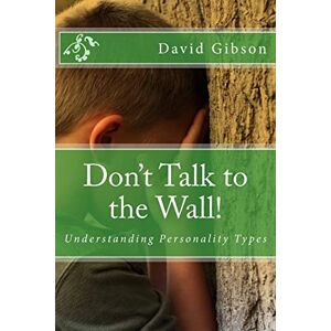Gibson Don't Talk to the Wall!: Understanding Personality Types Gibson Don't Talk to the Wall!: Understanding Personality Types
