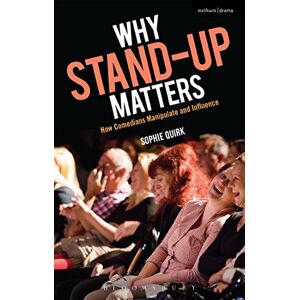 Quirk, Sophie Why Stand-up Matters: How Comedians Manipulate and Influence Quirk, Sophie Why Stand-up Matters: How Comedians Manipulate and Influence