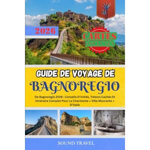 Travel, Sound GUIDE DE VOYAGE DE BAGNOREGIO 2026: De Bagnoregio 2026 : Conseils D’initiés, Trésors Cachés Et Itinéraire Complet Pour La Charmante « Ville Mourante » D’italie Travel, Sound GUIDE DE VOYAGE DE BAGNOREGIO 2026: De Bagnoregio 2026 : Conseils D’initiés, Trésors Cachés Et Itinéraire Complet Pour La Charmante « Ville Mourante » D’italie
