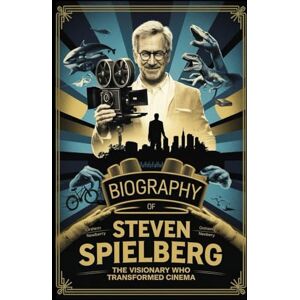 Newberry, Graham Steven Spielberg Biography: The Visionary Who Transformed Cinema Newberry, Graham Steven Spielberg Biography: The Visionary Who Transformed Cinema