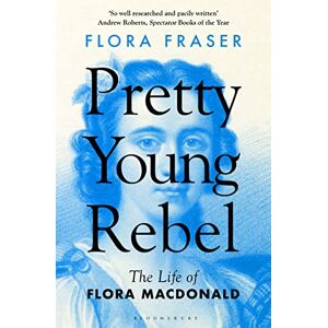 Fraser, Flora Pretty Young Rebel: The Life of Flora Macdonald Fraser, Flora Pretty Young Rebel: The Life of Flora Macdonald