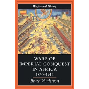 Vandervort, Bruce Wars Of Imperial Conquest In Africa, 1830-1914 (Warfare and History) Vandervort, Bruce Wars Of Imperial Conquest In Africa, 1830-1914 (Warfare and History)