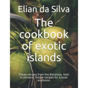 Silva The cookbook of exotic islands: Cheap recipes from the Bahamas, Haiti to Jamaica. Simple recipes for a taste explosion Silva The cookbook of exotic islands: Cheap recipes from the Bahamas, Haiti to Jamaica. Simple recipes for a taste explosion