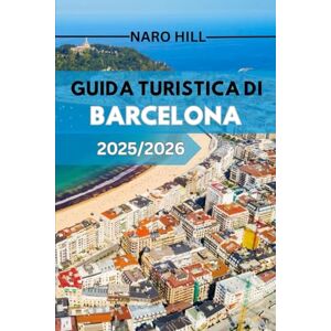 Hill, Naro GUIDA TURISTICA DI BARCELLONA 2025/2026: Include parole chiave di alto valore (guida turistica di Barcellona, 2025/2026, consigli utili, mappe, itinerari) Hill, Naro GUIDA TURISTICA DI BARCELLONA 2025/2026: Include parole chiave di alto valore (guida turistica di Barcellona, 2025/2026, consigli utili, mappe, itinerari)