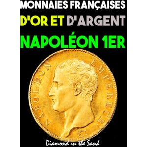 Sand, Diamond in the Monnaies Françaises d'Or et d'Argent de Napoléon 1er: toutes les monnaies en or et argent frappées sous bonaparte napoléon premier inclus tirages, ... les pièces françaises Numismatique) Sand, Diamond in the Monnaies Françaises d'Or et d'Argent de Napoléon 1er: toutes les monnaies en or et argent frappées sous bonaparte napoléon premier inclus tirages, ... les pièces françaises Numismatique)