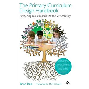 Male, Brian The Primary Curriculum Design Handbook: Preparing our Children for the 21st Century Male, Brian The Primary Curriculum Design Handbook: Preparing our Children for the 21st Century