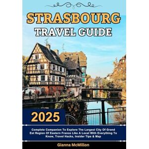 McMillon, Gianna Strasbourg Travel Guide: 2025 Complete Companion To Explore The Largest City Of Grand Est Region Of Eastern France Like A Local With Everything To ... Latest Unbeatable Editions With Map Guide) McMillon, Gianna Strasbourg Travel Guide: 2025 Complete Companion To Explore The Largest City Of Grand Est Region Of Eastern France Like A Local With Everything To ... Latest Unbeatable Editions With Map Guide)