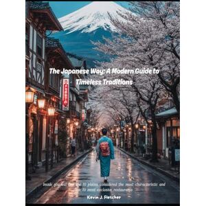 Fletcher, Kevin J. The Japanese Way: A Modern Guide to Timeless Traditions Fletcher, Kevin J. The Japanese Way: A Modern Guide to Timeless Traditions