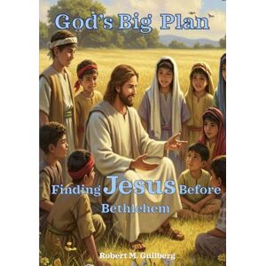 Gullberg, Robert M. God's Big Plan:: Finding Jesus Before Bethlehem Gullberg, Robert M. God's Big Plan:: Finding Jesus Before Bethlehem