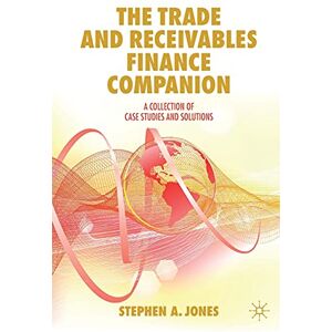 Jones, Stephen A. The Trade and Receivables Finance Companion: A Collection of Case Studies and Solutions Jones, Stephen A. The Trade and Receivables Finance Companion: A Collection of Case Studies and Solutions