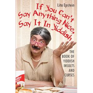 Epstein MBA, Lita If You Can't Say Anything Nice, Say It in Yiddish: The Book of Yiddish Insults and Curses Epstein MBA, Lita If You Can't Say Anything Nice, Say It in Yiddish: The Book of Yiddish Insults and Curses