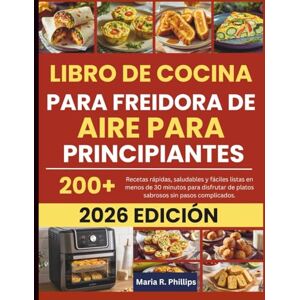 Philips LIBRO DE COCINA PARA FREIDORA DE AIRE PARA PRINCIPIANTES 2026: Recetas rápidas, saludables y fáciles listas en menos de 30 minutos para disfrutar de platos sabrosos sin pasos complicados. Philips LIBRO DE COCINA PARA FREIDORA DE AIRE PARA PRINCIPIANTES 2026: Recetas rápidas, saludables y fáciles listas en menos de 30 minutos para disfrutar de platos sabrosos sin pasos complicados.