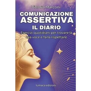Marconi, Vittoria Diario dell'assertività: 30 Giorni per Trasformare la Tua Comunicazione: Esercizi Guidati, Riflessioni Quotidiane e Strumenti Pratici per Sviluppare Sicurezza e Autostima (Comunicazione Consapevole) Marconi, Vittoria Diario dell'assertività: 30 Giorni per Trasformare la Tua Comunicazione: Esercizi Guidati, Riflessioni Quotidiane e Strumenti Pratici per Sviluppare Sicurezza e Autostima (Comunicazione Consapevole)