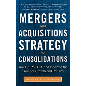 HOFFMANN Mergers and Acquisitions Strategy for Consolidations: Roll Up, Roll Out and Innovate for Superior Growth and Returns (BUSINESS BOOKS) HOFFMANN Mergers and Acquisitions Strategy for Consolidations: Roll Up, Roll Out and Innovate for Superior Growth and Returns (BUSINESS BOOKS)