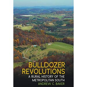 University of Georgia Press Bulldozer Revolutions: A Rural History of the Metropolitan South (Environmental History and the American South) University of Georgia Press Bulldozer Revolutions: A Rural History of the Metropolitan South (Environmental History and the American South)