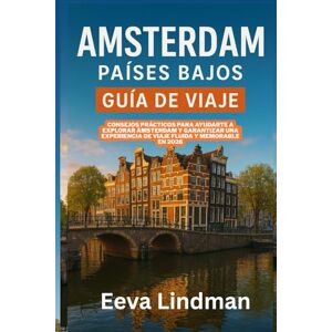 LINDMAN, EEVA AMSTERDAM PAISES BAJOS GUIA DE VIAJE: Consejos practicos para ayudarte a explorar Amsterdam y garantizar una experiencia de viaje fluida y memorable en 2026 LINDMAN, EEVA AMSTERDAM PAISES BAJOS GUIA DE VIAJE: Consejos practicos para ayudarte a explorar Amsterdam y garantizar una experiencia de viaje fluida y memorable en 2026
