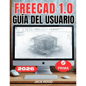 Hood, Jack FREECAD 1.0 GUÍA DEL USUARIO: Manual completo paso a paso para principiantes para dominar el modelado paramétrico 3D, el ensamblaje, la impresión 3D y el diseño desde cero Hood, Jack FREECAD 1.0 GUÍA DEL USUARIO: Manual completo paso a paso para principiantes para dominar el modelado paramétrico 3D, el ensamblaje, la impresión 3D y el diseño desde cero