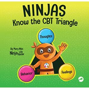Nhin, Mary Ninjas Know the CBT Triangle: A Children's Book About How Thoughts, Emotions, and Behaviors Affect One Another; Cognitive Behavioral Therapy: 75 (Ninja Life Hacks) Nhin, Mary Ninjas Know the CBT Triangle: A Children's Book About How Thoughts, Emotions, and Behaviors Affect One Another; Cognitive Behavioral Therapy: 75 (Ninja Life Hacks)