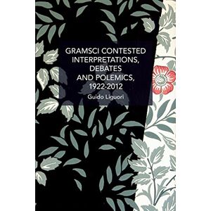Liguori, Guido Gramsci Contested: Interpretations, Debates, and Polemics, 1922--2012 (Historical Materialism) Liguori, Guido Gramsci Contested: Interpretations, Debates, and Polemics, 1922--2012 (Historical Materialism)