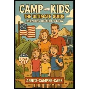 Arnold, Sebastian Camp with Kids – The Ultimate Guide: Everything You Need to Know: Practical tips, real-life advice, and heartfelt stories for families who love the great outdoors – by Arni’s Camper Care. Arnold, Sebastian Camp with Kids – The Ultimate Guide: Everything You Need to Know: Practical tips, real-life advice, and heartfelt stories for families who love the great outdoors – by Arni’s Camper Care.