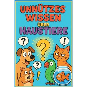 Stone, Andre Unnützes Wissen über Haustiere: 250 faszinierende Fakten über Hunde, Katzen & Co. Das ultimative Fun-Facts Buch für Tierliebhaber: Das ultimative ... überraschendes Wissen zum Staunen und Vers Stone, Andre Unnützes Wissen über Haustiere: 250 faszinierende Fakten über Hunde, Katzen & Co. Das ultimative Fun-Facts Buch für Tierliebhaber: Das ultimative ... überraschendes Wissen zum Staunen und Vers
