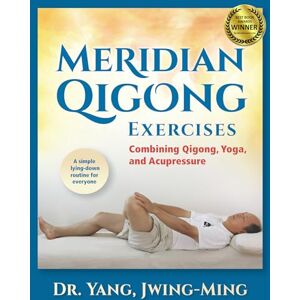 Yang Ph.D., Dr. Jwing-Ming Meridian Qigong Exercises: Combining Qigong, Yoga, & Acupressure Yang Ph.D., Dr. Jwing-Ming Meridian Qigong Exercises: Combining Qigong, Yoga, & Acupressure