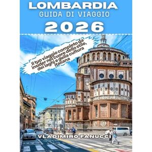 Fanucci, Vladimiro Lombardia Guida Di Viaggio 2026: Il tuo viaggio completo da insider nel cuore dello stile, dei laghi e della cultura italiana Fanucci, Vladimiro Lombardia Guida Di Viaggio 2026: Il tuo viaggio completo da insider nel cuore dello stile, dei laghi e della cultura italiana