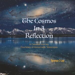 Lee The Cosmos In A Reflection: A Celestial Journey Courtesy of Homemade Telescopes Lee The Cosmos In A Reflection: A Celestial Journey Courtesy of Homemade Telescopes