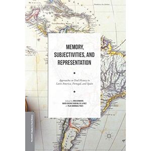 Memory, Subjectivities, and Representation: Approaches to Oral History in Latin America, Portugal, and Spain (Palgrave Studies in Oral History) Memory, Subjectivities, and Representation: Approaches to Oral History in Latin America, Portugal, and Spain (Palgrave Studies in Oral History)