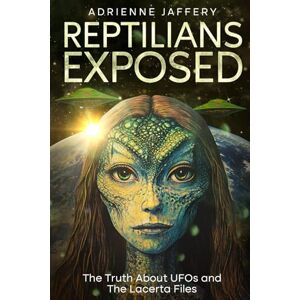 Jaffery, Adrienne REPTILIANS EXPOSED: The Truth About UFOs and The Lacerta Files Jaffery, Adrienne REPTILIANS EXPOSED: The Truth About UFOs and The Lacerta Files