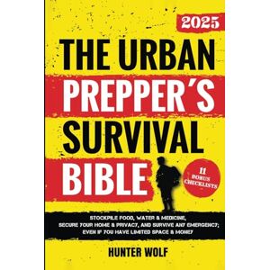 Wolf, Hunter The Urban Prepper’s Survival Bible: Stockpile Food, Water & Medicine, Secure Your Home & Privacy, And Survive Any Emergency, Even If You Have Limited Space & Money Wolf, Hunter The Urban Prepper’s Survival Bible: Stockpile Food, Water & Medicine, Secure Your Home & Privacy, And Survive Any Emergency, Even If You Have Limited Space & Money