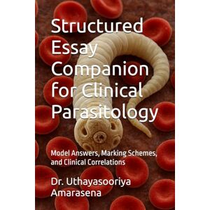 Amarasena, Dr. Uthayasooriya Structured Essay Companion for Clinical Parasitology: Model Answers, Marking Schemes, and Clinical Correlations Amarasena, Dr. Uthayasooriya Structured Essay Companion for Clinical Parasitology: Model Answers, Marking Schemes, and Clinical Correlations