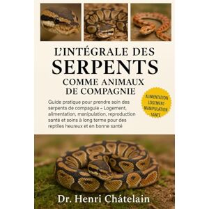 Châtelain, Dr. Henri L'INTÉGRALE DES SERPENTS COMME ANIMAUX DE COMPAGNIE: Guide pratique pour prendre soin des serpents de compagnie — Logement, alimentation, ... pour des reptiles heureux et en bonne santé Châtelain, Dr. Henri L'INTÉGRALE DES SERPENTS COMME ANIMAUX DE COMPAGNIE: Guide pratique pour prendre soin des serpents de compagnie — Logement, alimentation, ... pour des reptiles heureux et en bonne santé