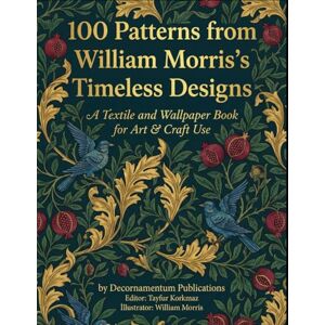 Publications, Decornamentum 100 Patterns from William Morris’s Timeless Designs – A Textile and Wallpaper Book for Art & Craft Use (International Modern Art Movements) Publications, Decornamentum 100 Patterns from William Morris’s Timeless Designs – A Textile and Wallpaper Book for Art & Craft Use (International Modern Art Movements)