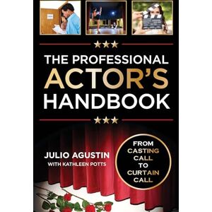 Agustin Professional Actor's Handbook: From Casting Call to Curtain Call Agustin Professional Actor's Handbook: From Casting Call to Curtain Call