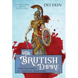 Ekin, Des The Brutish Empire: Four Centuries of Colonial Atrocities Ekin, Des The Brutish Empire: Four Centuries of Colonial Atrocities