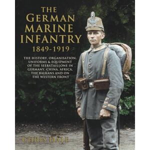 Dale, Chris The German Marine Infantry 1849-1919: The History, Organisation, Uniforms & Equipment of the Seebataillone in Germany, China, Africa, the Balkans and ... German Armed Forces and Military History) Dale, Chris The German Marine Infantry 1849-1919: The History, Organisation, Uniforms & Equipment of the Seebataillone in Germany, China, Africa, the Balkans and ... German Armed Forces and Military History)