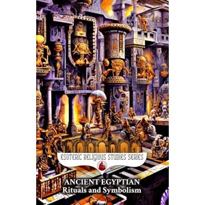Aesden, Diohka Ancient Egyptian Rituals and Symbolism: Esoterica of Egypt History Pharaohs, Gods, Its Religious Books, Hieroglyphs, Magic & Mythology: Mitzraim's ... of the Kings (Esoteric Religious Studies) Aesden, Diohka Ancient Egyptian Rituals and Symbolism: Esoterica of Egypt History Pharaohs, Gods, Its Religious Books, Hieroglyphs, Magic & Mythology: Mitzraim's ... of the Kings (Esoteric Religious Studies)