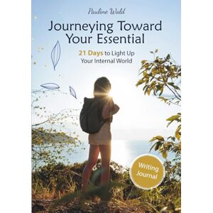 Wald, Pauline Journeying Toward Your Essential: 21 Days to Light up Your Internal World Wald, Pauline Journeying Toward Your Essential: 21 Days to Light up Your Internal World