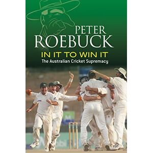 Roebuck, Peter In It to Win It: The Australian Cricket Supremacy Roebuck, Peter In It to Win It: The Australian Cricket Supremacy