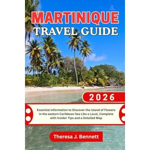 Bennett, Theresa J. Martinique Travel Guide 2026: Essential Information to Discover the Island of Flowers in the eastern Caribbean Sea Like a Local, Complete with Insider ... a Detailed Map (See It Local, Map It Right) Bennett, Theresa J. Martinique Travel Guide 2026: Essential Information to Discover the Island of Flowers in the eastern Caribbean Sea Like a Local, Complete with Insider ... a Detailed Map (See It Local, Map It Right)