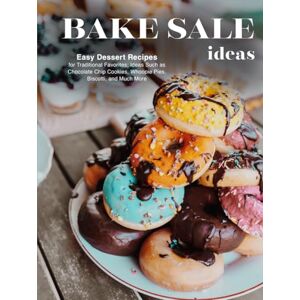 Press, BookSumo Bake Sale Ideas: Easy Dessert Recipes for Traditional Favorites; Ideas Such as Chocolate Chip Cookies, Whoopie Pies, Biscotti, and Much More Press, BookSumo Bake Sale Ideas: Easy Dessert Recipes for Traditional Favorites; Ideas Such as Chocolate Chip Cookies, Whoopie Pies, Biscotti, and Much More