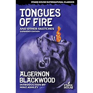 Blackwood, Algernon Tongues of Fire and Other Sketches: Expanded Edition (Stark House Press) Blackwood, Algernon Tongues of Fire and Other Sketches: Expanded Edition (Stark House Press)